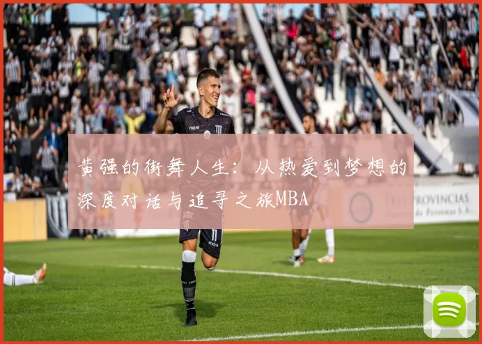 黄强的街舞人生：从热爱到梦想的深度对话与追寻之旅MBA